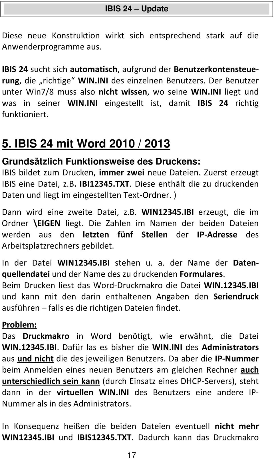 IBIS 24 mit Word 2010 / 2013 Grundsätzlich Funktionsweise des Druckens: IBIS bildet zum Drucken, immer zwei neue Dateien. Zuerst erzeugt IBIS eine Datei, z.b. IBI12345.TXT.