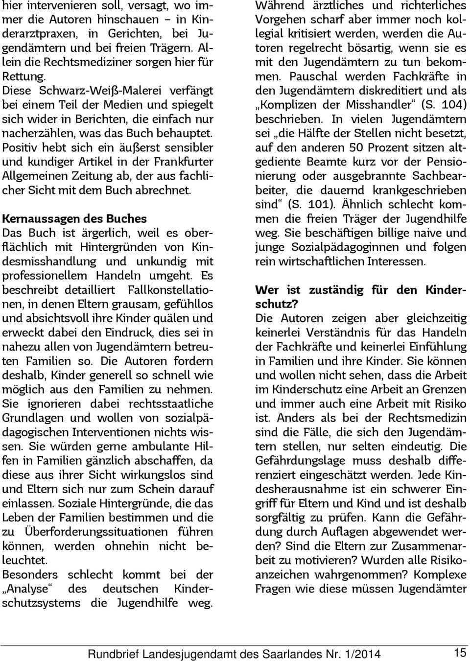 Positiv hebt sich ein äußerst sensibler und kundiger Artikel in der Frankfurter Allgemeinen Zeitung ab, der aus fachlicher Sicht mit dem Buch abrechnet.