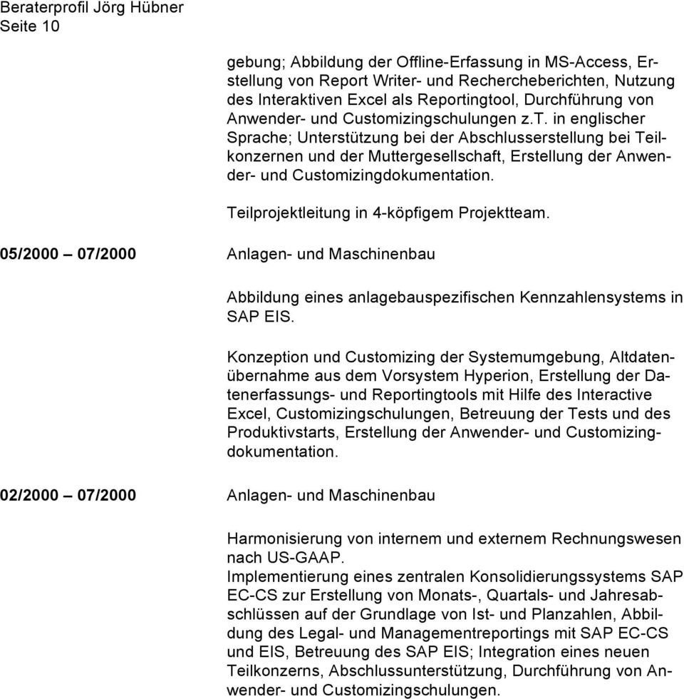 Teilprojektleitung in 4-köpfigem Projektteam. 05/2000 07/2000 Anlagen- und Maschinenbau 02/2000 07/2000 Anlagen- und Maschinenbau Abbildung eines anlagebauspezifischen Kennzahlensystems in SAP EIS.