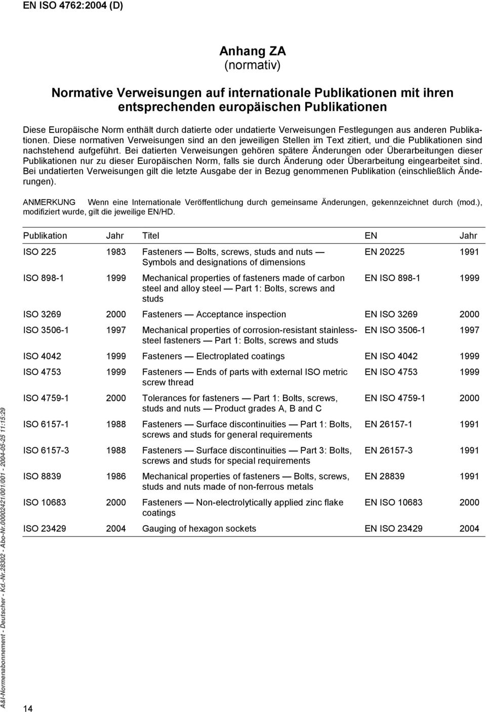 Bei datierten Verweisungen gehören spätere Änderungen oder Überarbeitungen dieser Publikationen nur zu dieser Europäischen Norm, falls sie durch Änderung oder Überarbeitung eingearbeitet sind.