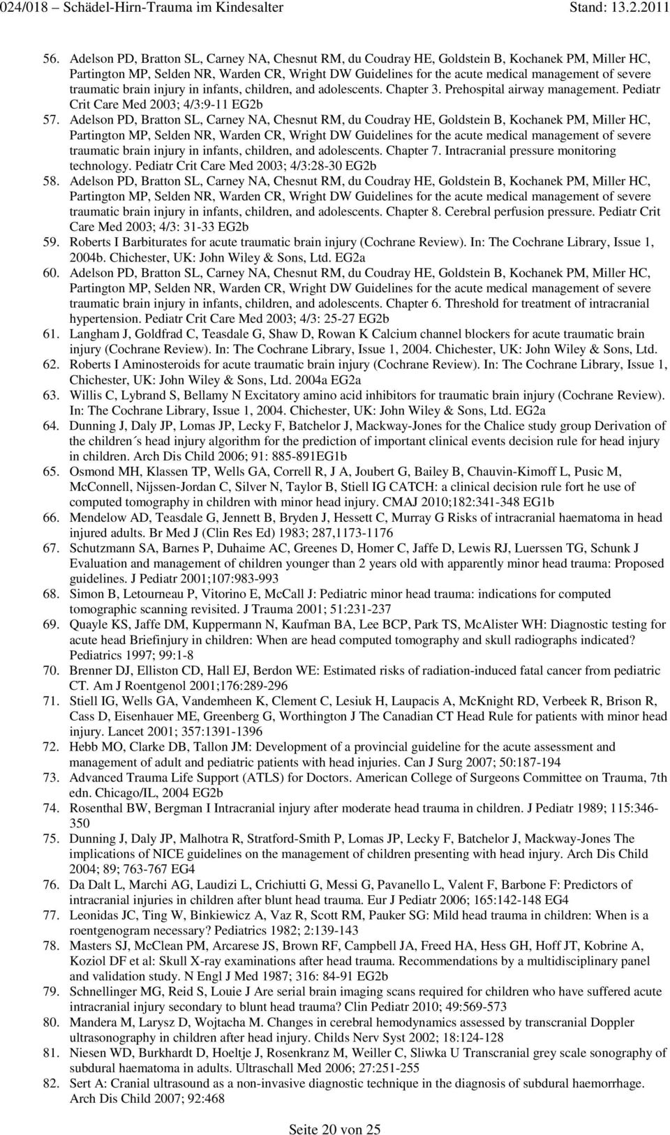 Adelson PD, Bratton SL, Carney NA, Chesnut RM, du Coudray HE, Goldstein B, Kochanek PM, Miller HC, traumatic brain injury in infants, children, and adolescents. Chapter 7.