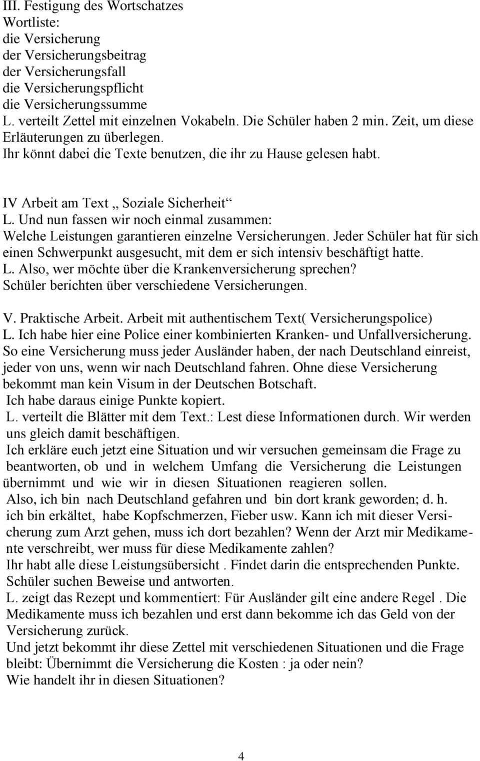 Und nun fassen wir noch einmal zusammen: Welche Leistungen garantieren einzelne Versicherungen. Jeder Schüler hat für sich einen Schwerpunkt ausgesucht, mit dem er sich intensiv beschäftigt hatte. L. Also, wer möchte über die Krankenversicherung sprechen?