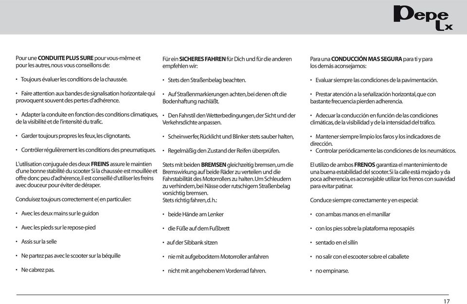 Für ein SICHERES FAHREN für Dich und für die anderen empfehlen wir: Stets den Straßenbelag beachten. Auf Straßenmarkierungen achten, bei denen oft die Bodenhaftung nachläßt.