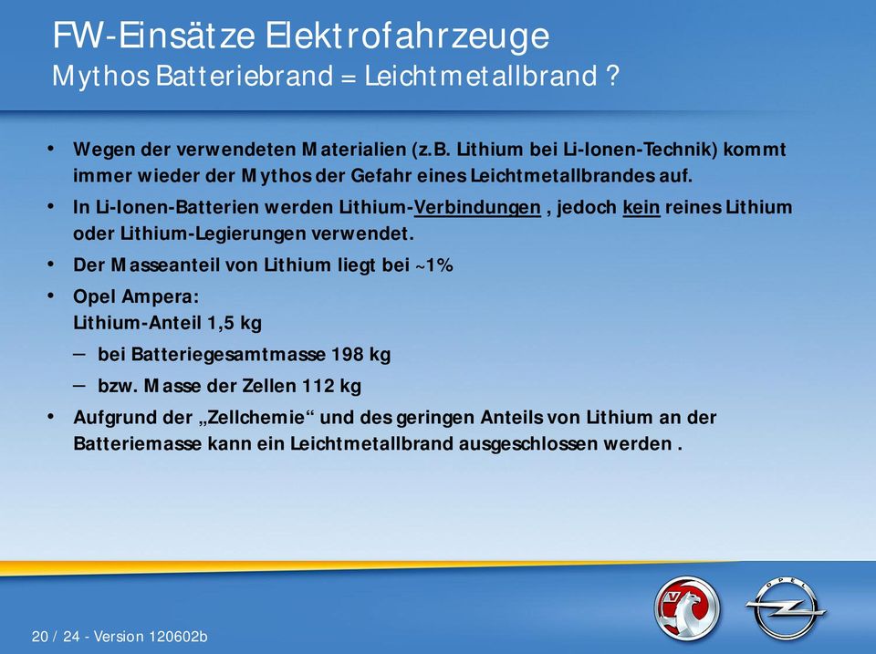 Der Masseanteil von Lithium liegt bei ~1% Opel Ampera: Lithium-Anteil 1,5 kg bei Batteriegesamtmasse 198 kg bzw.