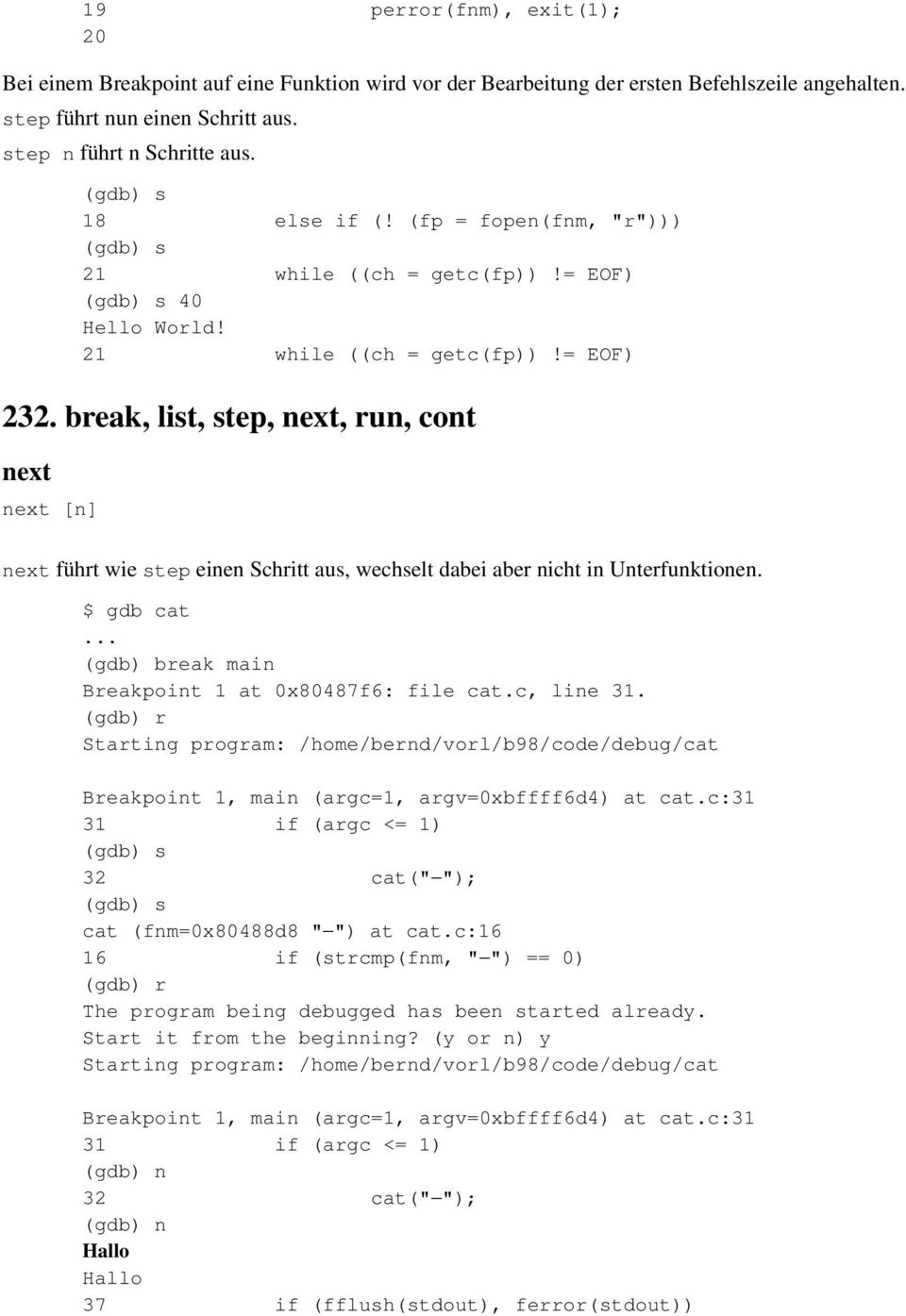 break, list, step, next, run, cont next next [n] next führt wie step einen Schritt aus, wechselt dabei aber nicht in Unterfunktionen. $ gdb cat (gdb) break main Breakpoint 1 at 0x80487f6: file cat.