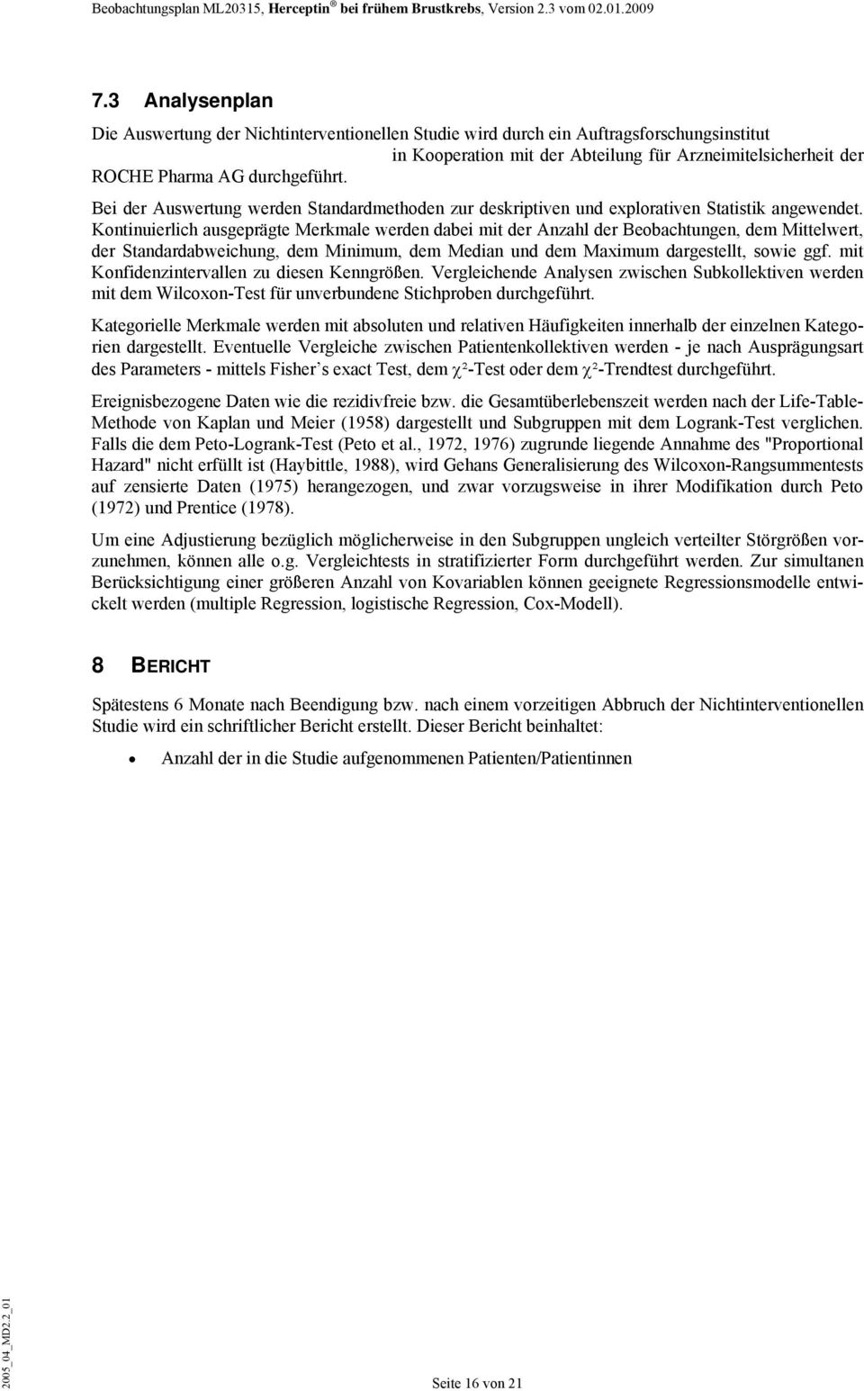 Kontinuierlich ausgeprägte Merkmale werden dabei mit der Anzahl der Beobachtungen, dem Mittelwert, der Standardabweichung, dem Minimum, dem Median und dem Maximum dargestellt, sowie ggf.