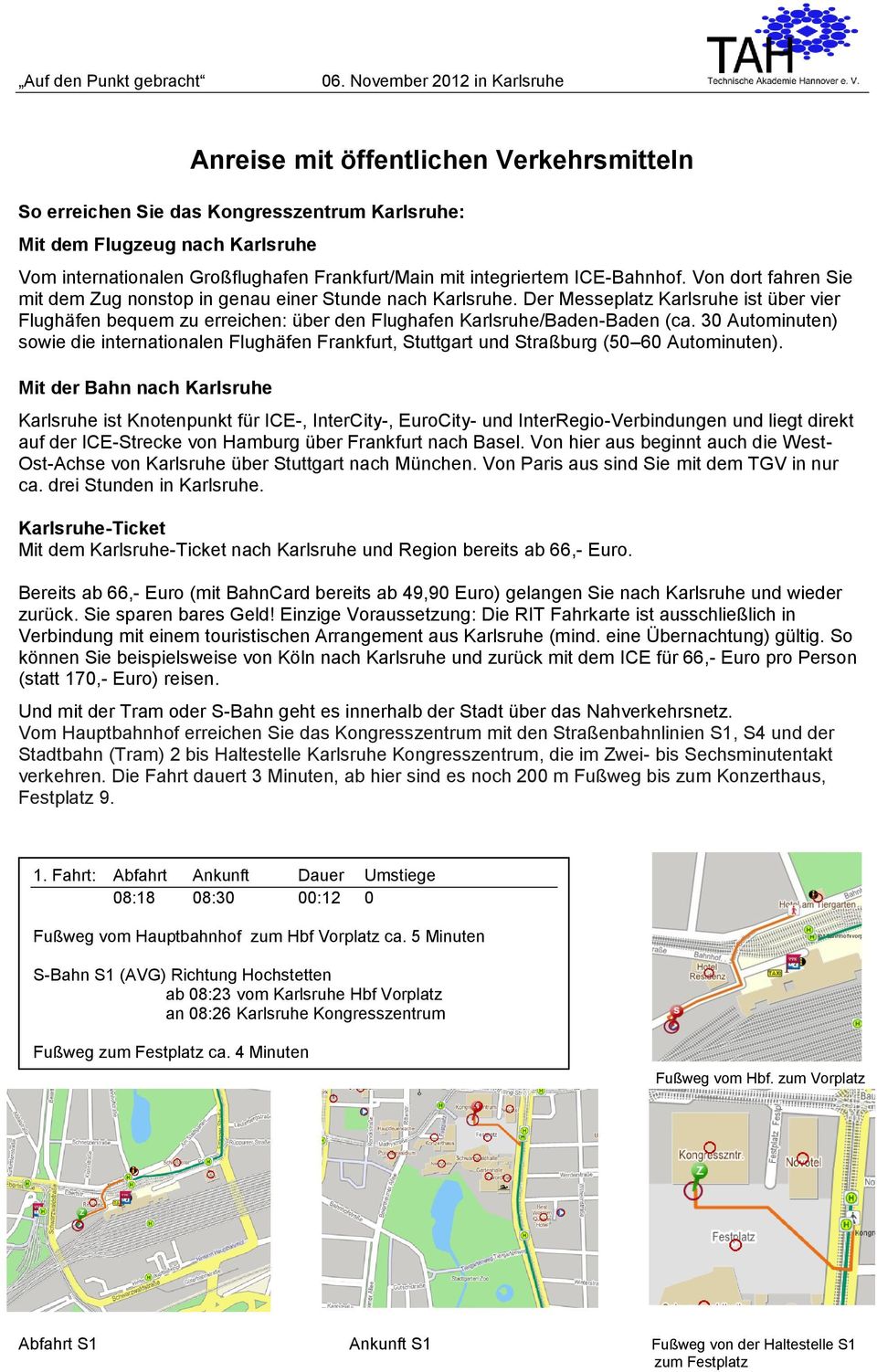 30 Autominuten) sowie die internationalen Flughäfen Frankfurt, Stuttgart und Straßburg (50 60 Autominuten).