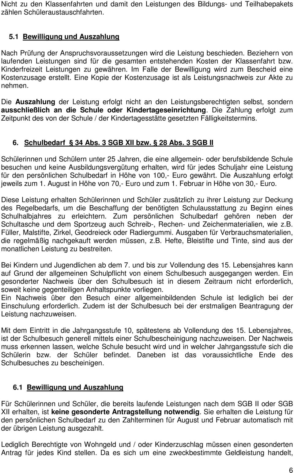 Kinderfreizeit Leistungen zu gewähren. Im Falle der Bewilligung wird zum Bescheid eine Kostenzusage erstellt. Eine Kopie der Kostenzusage ist als Leistungsnachweis zur Akte zu nehmen.