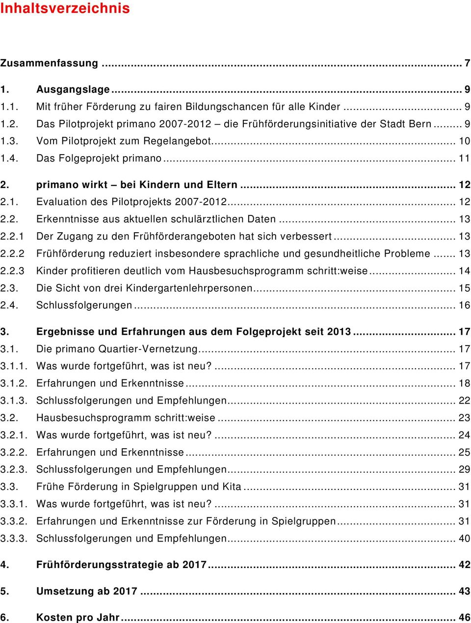 primano wirkt bei Kindern und Eltern... 12 2.1. Evaluation des Pilotprojekts 2007-2012... 12 2.2. Erkenntnisse aus aktuellen schulärztlichen Daten... 13 2.2.1 Der Zugang zu den Frühförderangeboten hat sich verbessert.