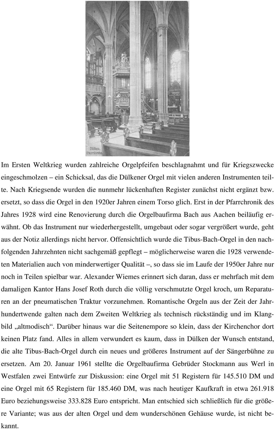 Erst in der Pfarrchronik des Jahres 1928 wird eine Renovierung durch die Orgelbaufirma Bach aus Aachen beiläufig erwähnt.