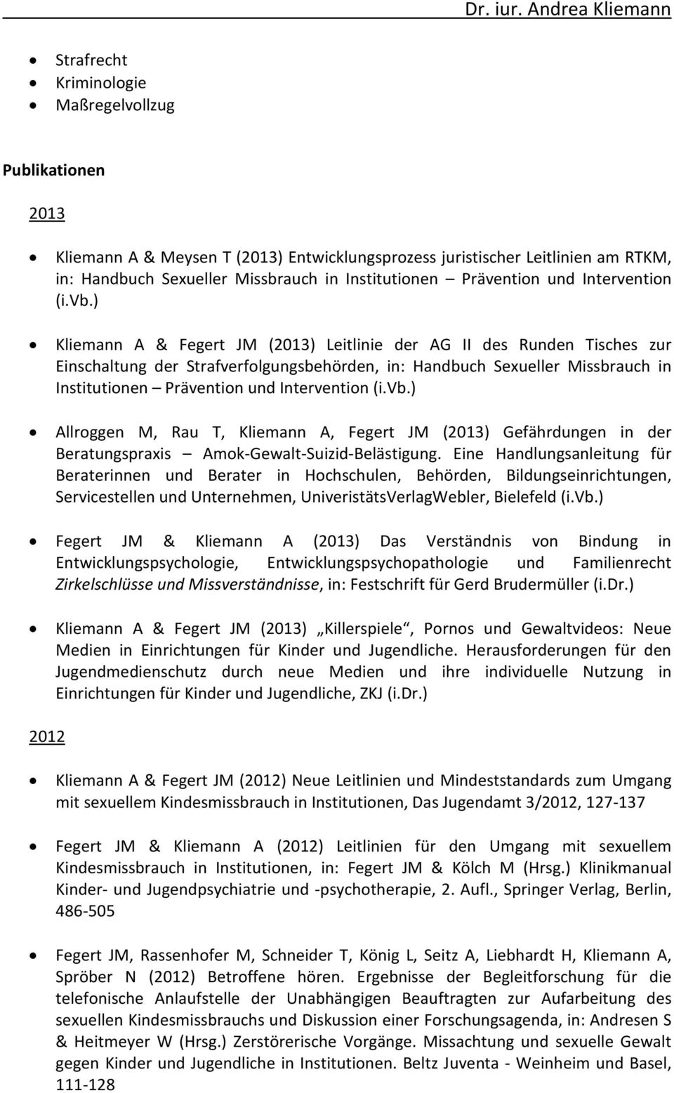 ) Kliemann A & Fegert JM (2013) Leitlinie der AG II des Runden Tisches zur Einschaltung der Strafverfolgungsbehörden, in: Handbuch Sexueller Missbrauch in Institutionen ) Allroggen M, Rau T, Kliemann