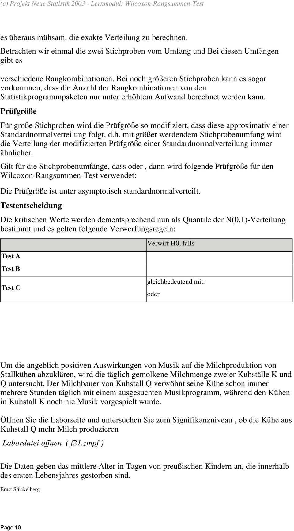 Prüfgröße Für große Stichproben wird die Prüfgröße so modifiziert, dass diese approximativ einer Standardnormalverteilung folgt, d.h. mit größer werdendem Stichprobenumfang wird die Verteilung der modifizierten Prüfgröße einer Standardnormalverteilung immer ähnlicher.