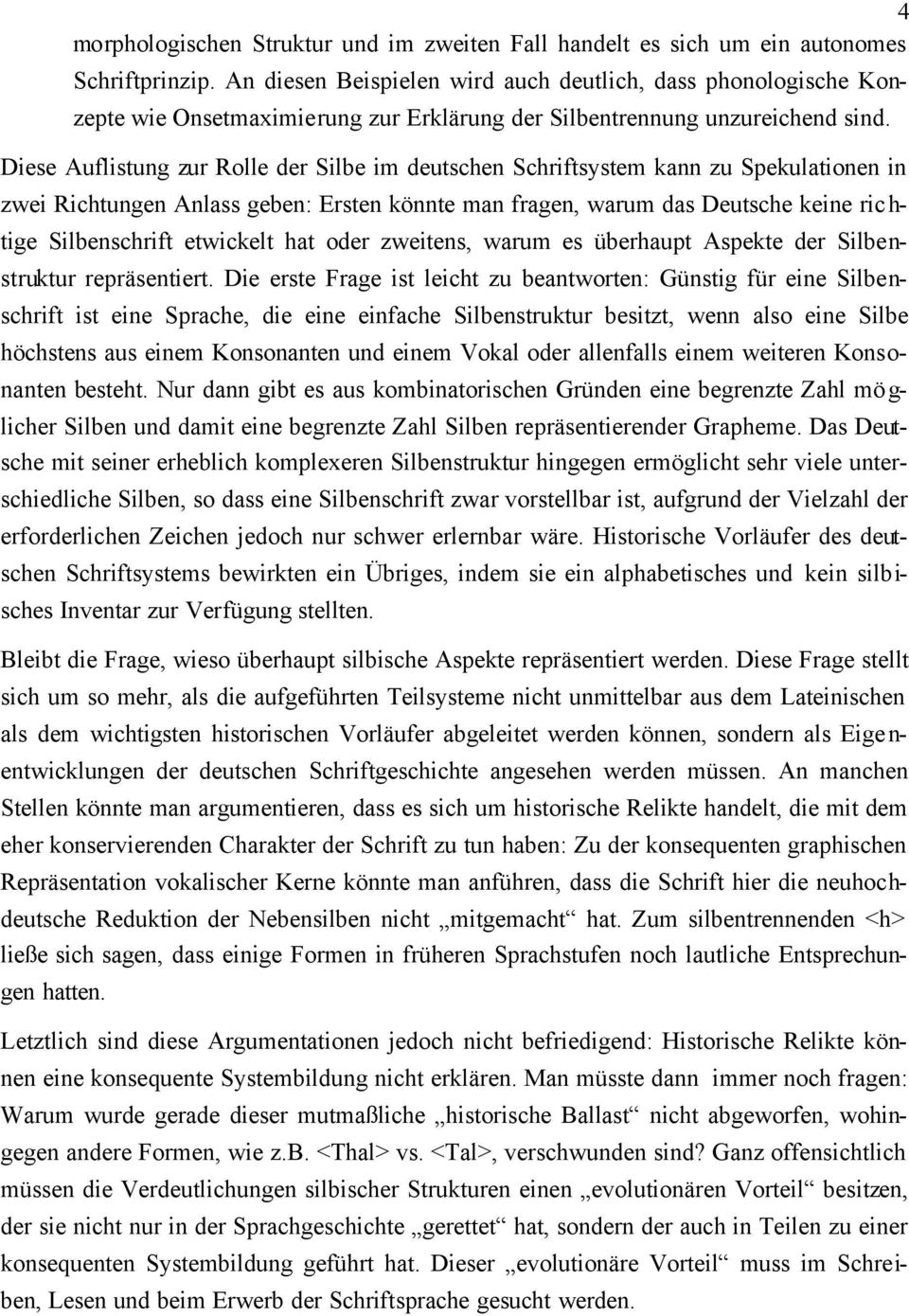 Diese Auflistung zur Rolle der Silbe im deutschen Schriftsystem kann zu Spekulationen in zwei Richtungen Anlass geben: Ersten könnte man fragen, warum das Deutsche keine ric h- tige Silbenschrift