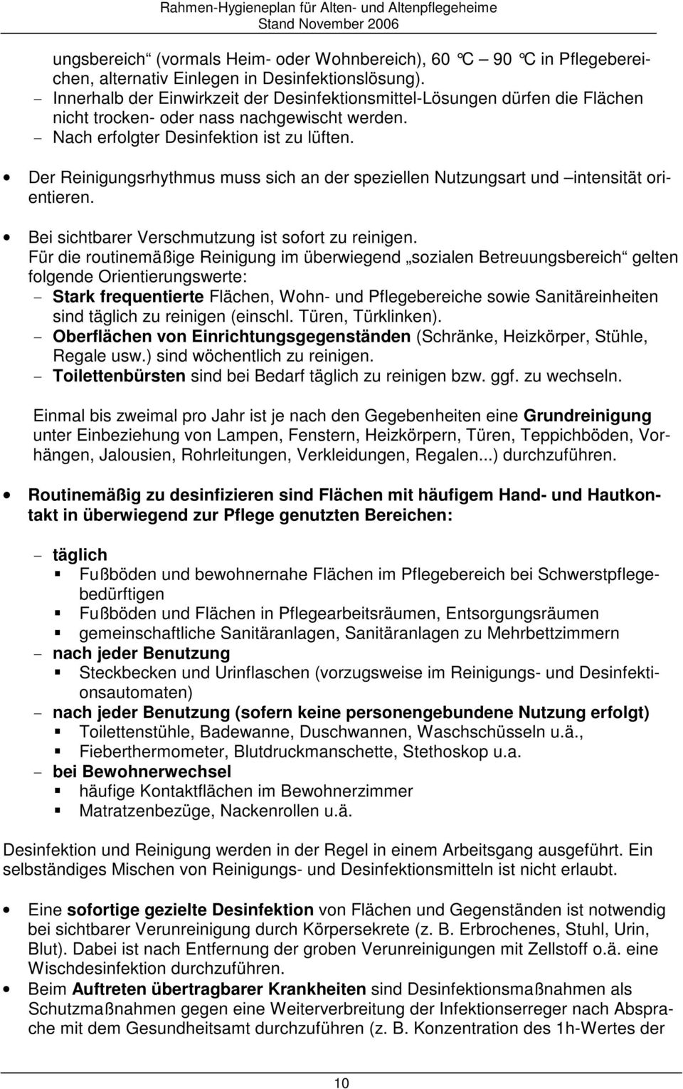 Der Reinigungsrhythmus muss sich an der speziellen Nutzungsart und intensität orientieren. Bei sichtbarer Verschmutzung ist sofort zu reinigen.