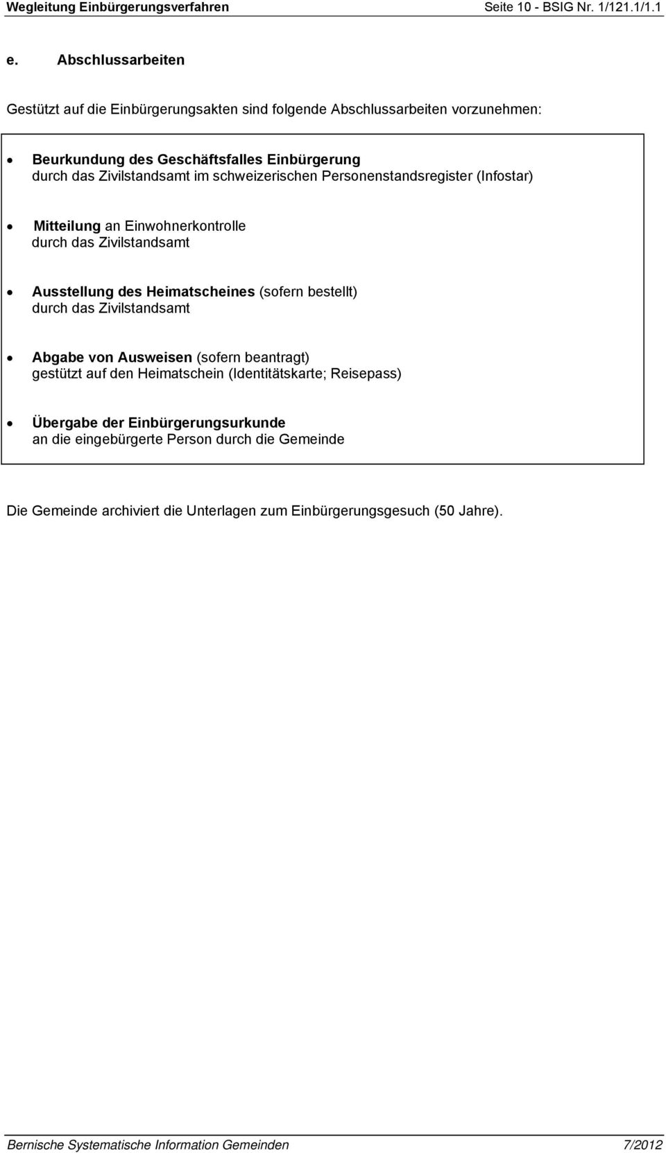 im schweizerischen Personenstandsregister (Infostar) Mitteilung an Einwohnerkontrolle durch das Zivilstandsamt Ausstellung des Heimatscheines (sofern bestellt) durch das