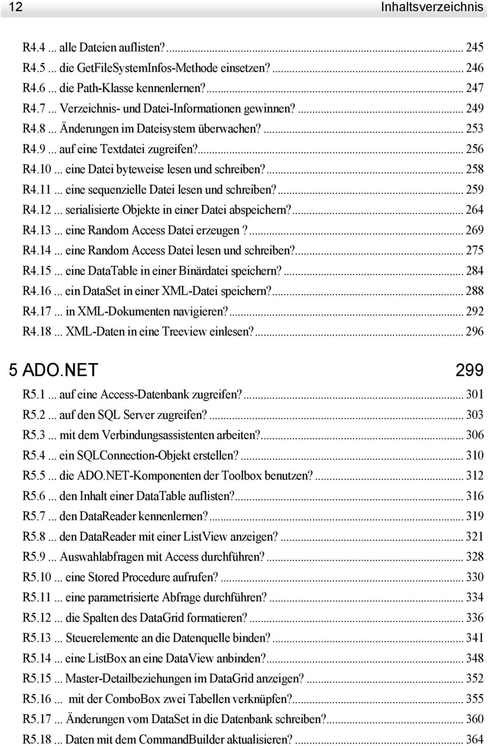 .. eine sequenzielle Datei lesen und schreiben?... 259 R4.12... serialisierte Objekte in einer Datei abspeichern?... 264 R4.13... eine Random Access Datei erzeugen?... 269 R4.14.