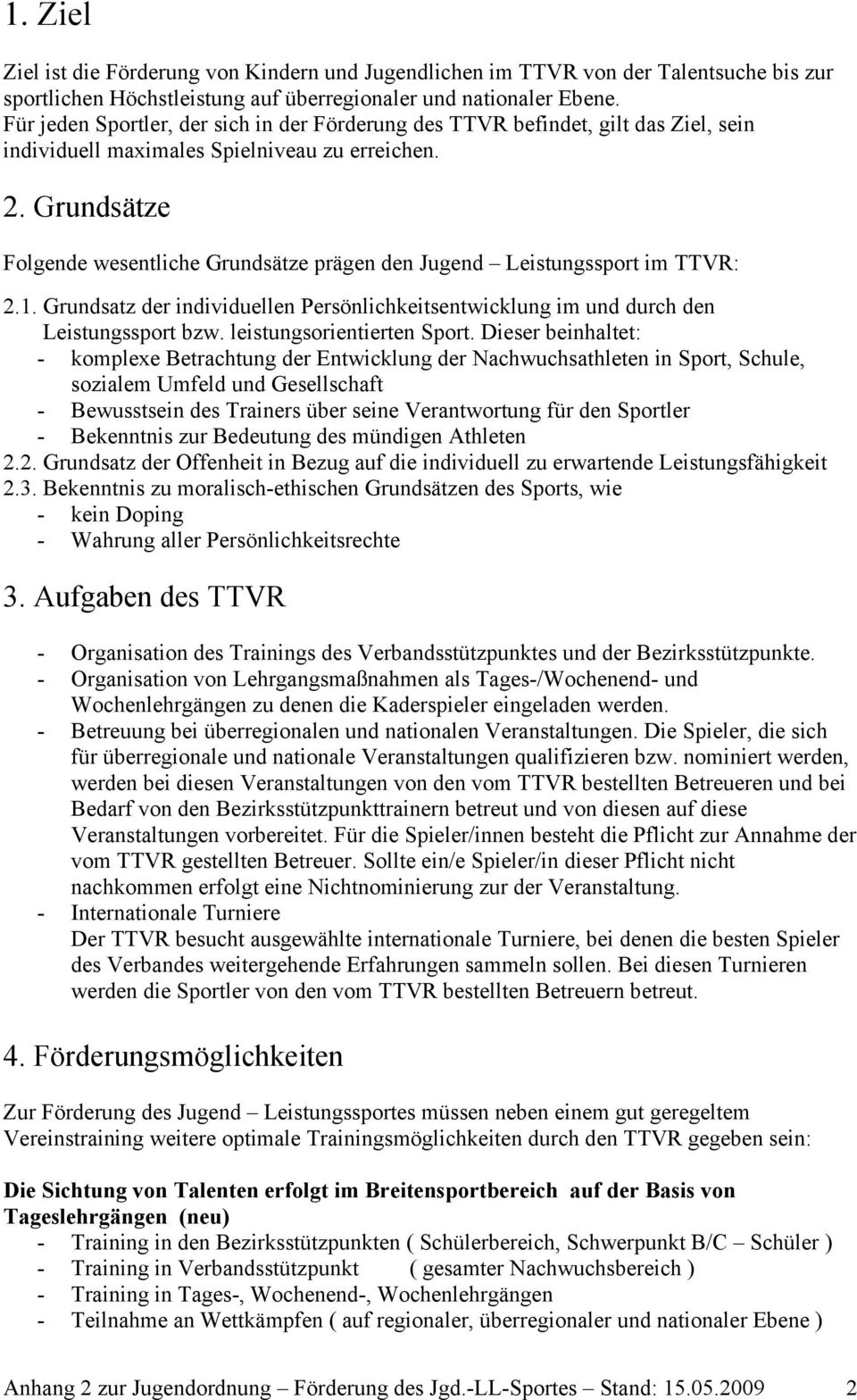 Grundsätze Folgende wesentliche Grundsätze prägen den Jugend Leistungssport im TTVR: 2.1. Grundsatz der individuellen Persönlichkeitsentwicklung im und durch den Leistungssport bzw.