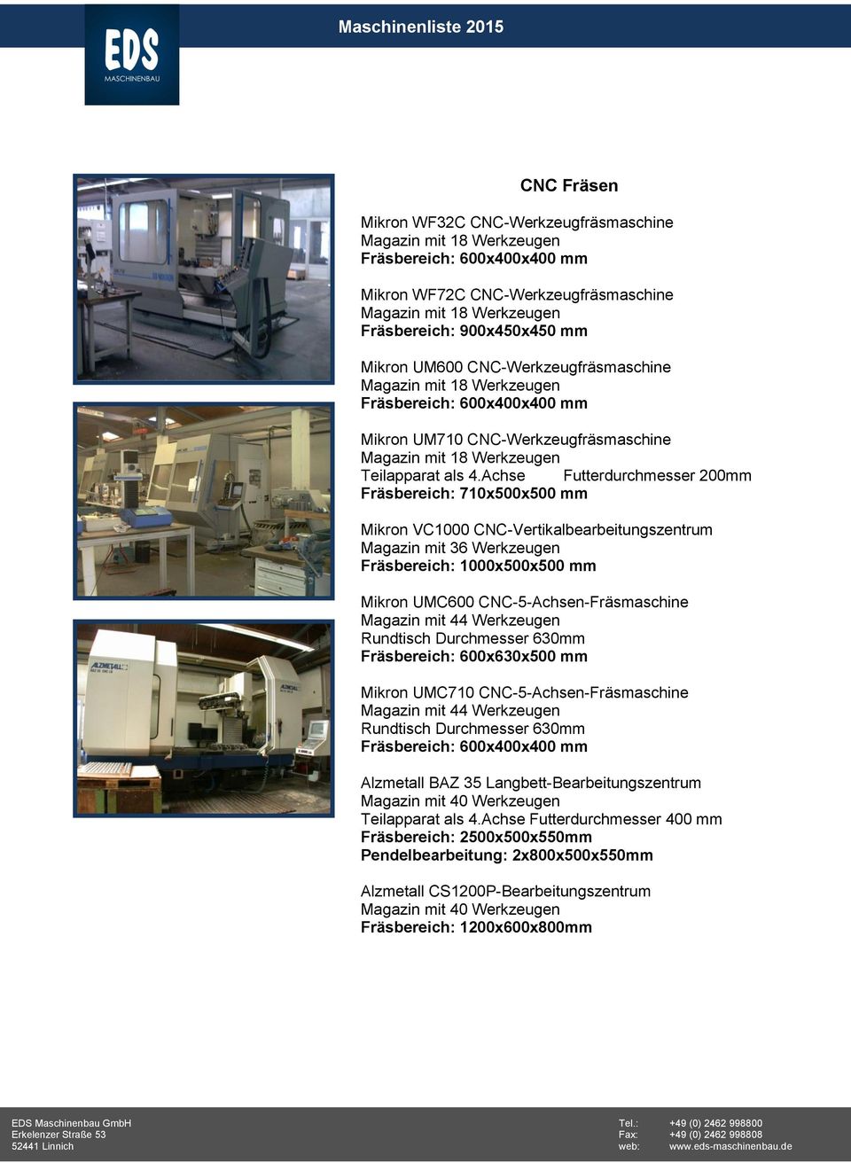 Achse Futterdurchmesser 200mm Fräsbereich: 710x500x500 mm Mikron VC1000 CNC-Vertikalbearbeitungszentrum Magazin mit 36 Werkzeugen Fräsbereich: 1000x500x500 mm Mikron UMC600 CNC-5-Achsen-Fräsmaschine