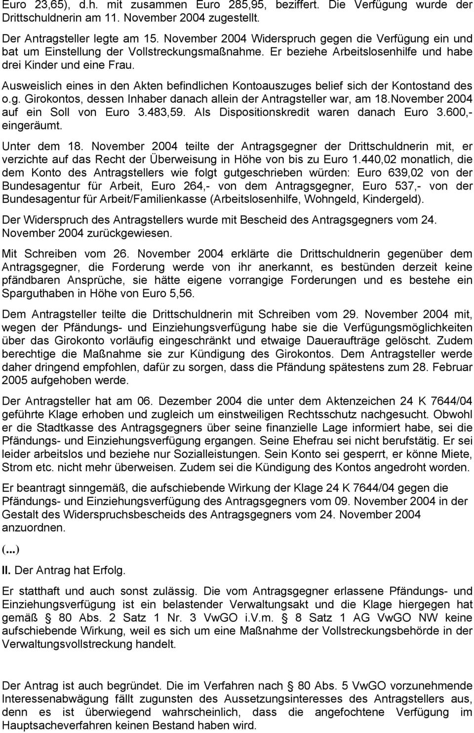 Ausweislich eines in den Akten befindlichen Kontoauszuges belief sich der Kontostand des o.g. Girokontos, dessen Inhaber danach allein der Antragsteller war, am 18.