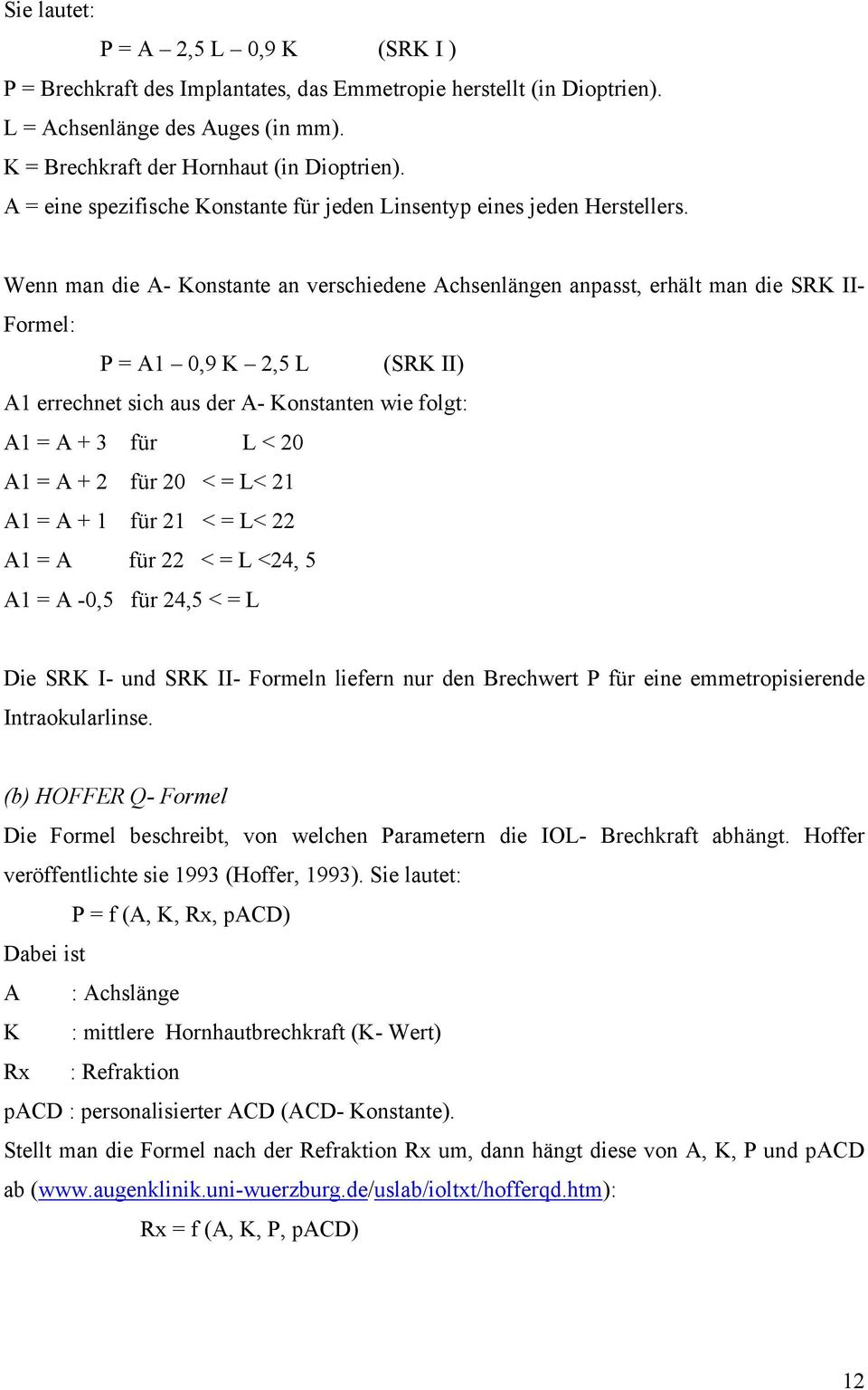 Wenn man die A- Konstante an verschiedene Achsenlängen anpasst, erhält man die SRK II- Formel: P = A1 0,9 K 2,5 L (SRK II) A1 errechnet sich aus der A- Konstanten wie folgt: A1 = A + 3 für L < 20 A1
