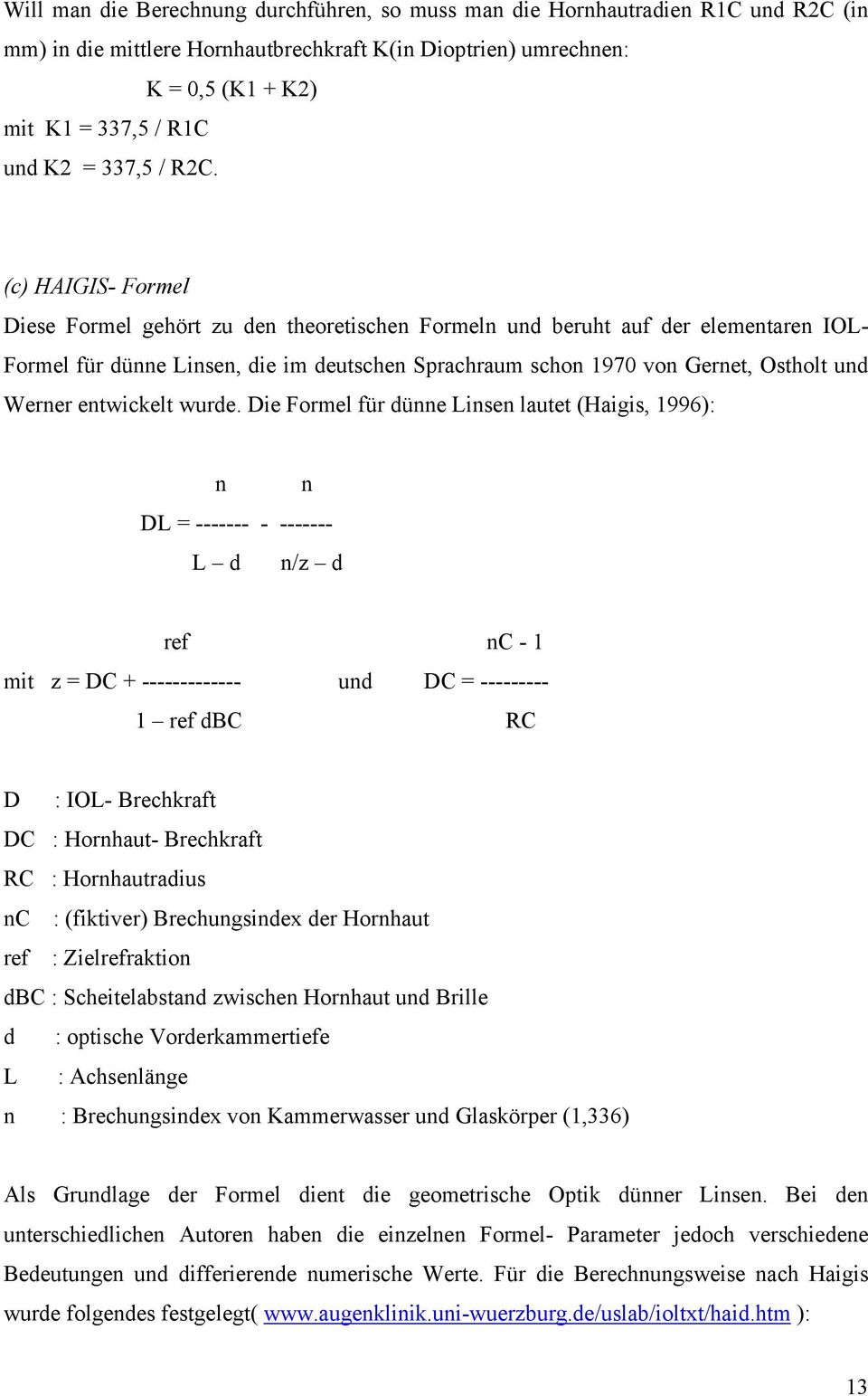 (c) HAIGIS- Formel Diese Formel gehört zu den theoretischen Formeln und beruht auf der elementaren IOL- Formel für dünne Linsen, die im deutschen Sprachraum schon 1970 von Gernet, Ostholt und Werner