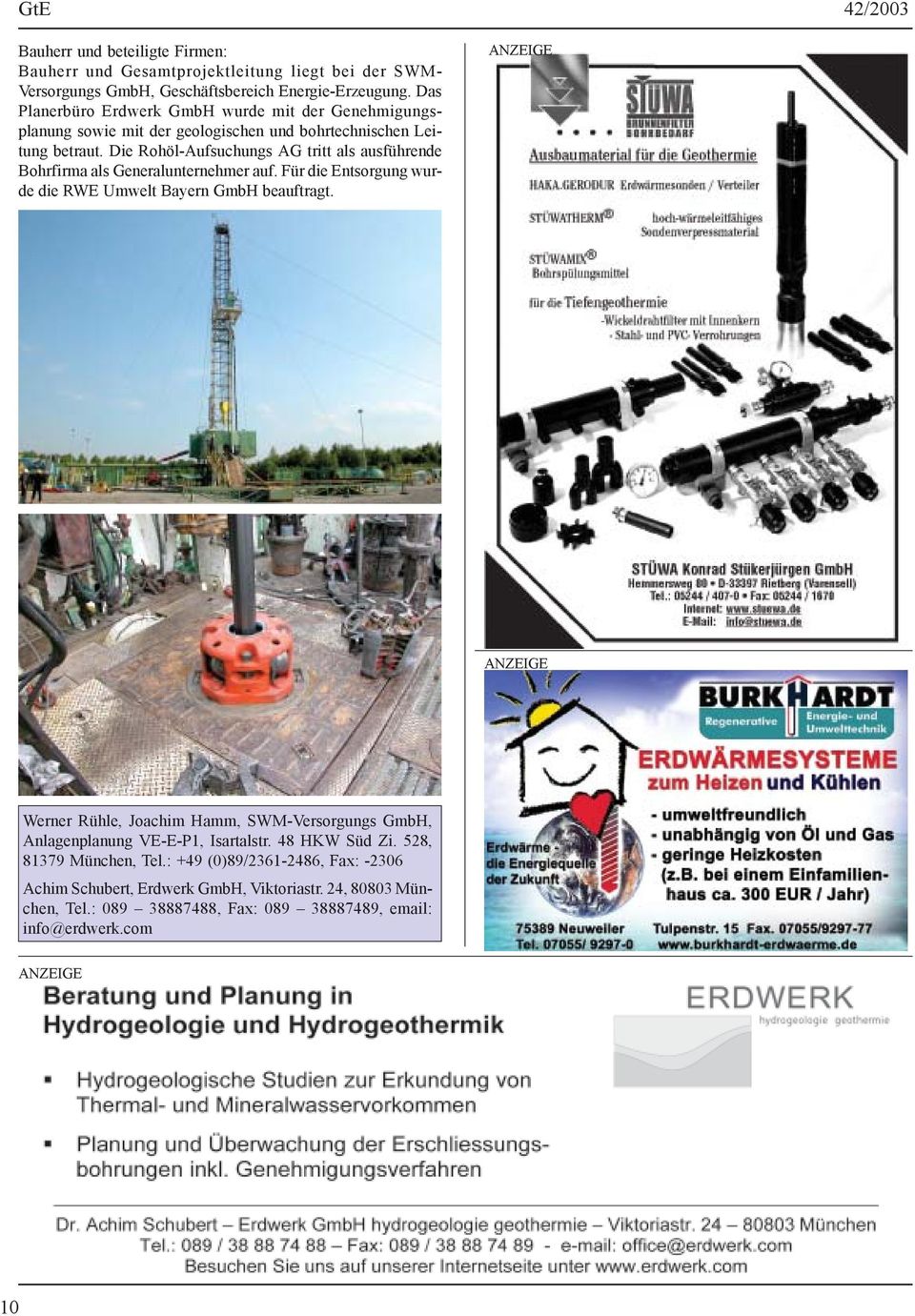 Die Rohöl-Aufsuchungs AG tritt als ausführende Bohrfirma als Generalunternehmer auf. Für die Entsorgung wurde die RWE Umwelt Bayern GmbH beauftragt.