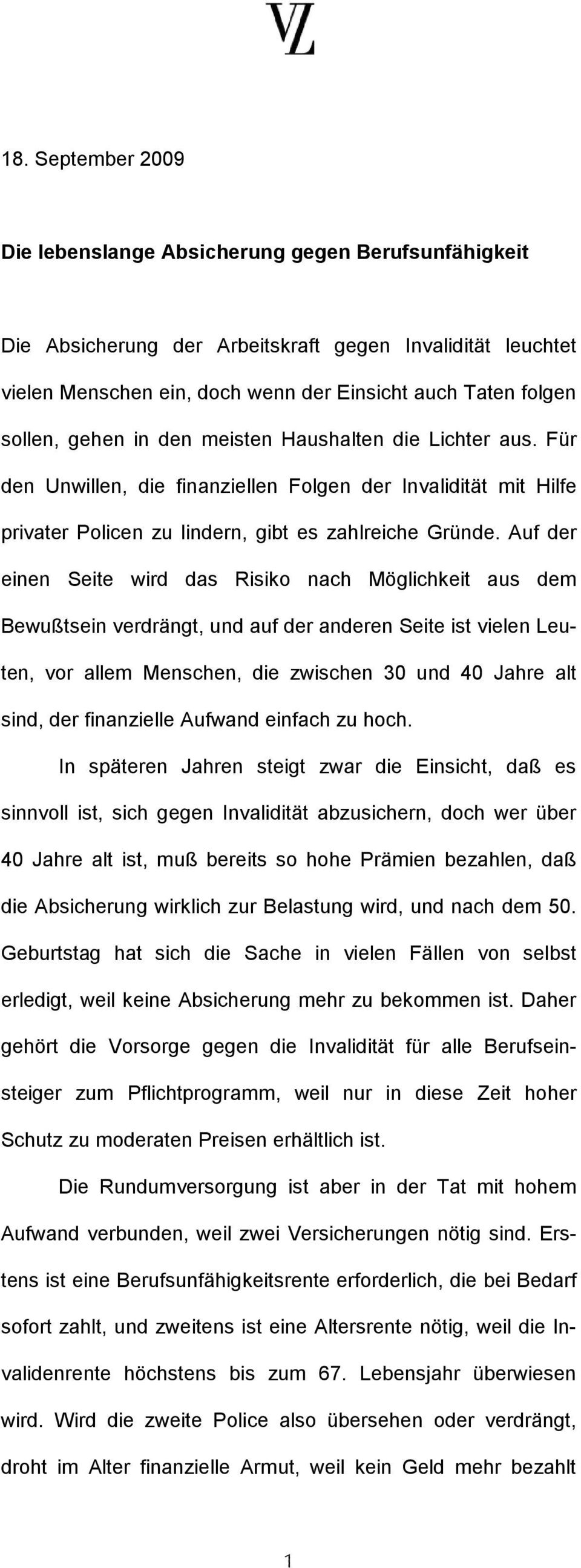 Auf der einen Seite wird das Risiko nach Möglichkeit aus dem Bewußtsein verdrängt, und auf der anderen Seite ist vielen Leuten, vor allem Menschen, die zwischen 30 und 40 Jahre alt sind, der