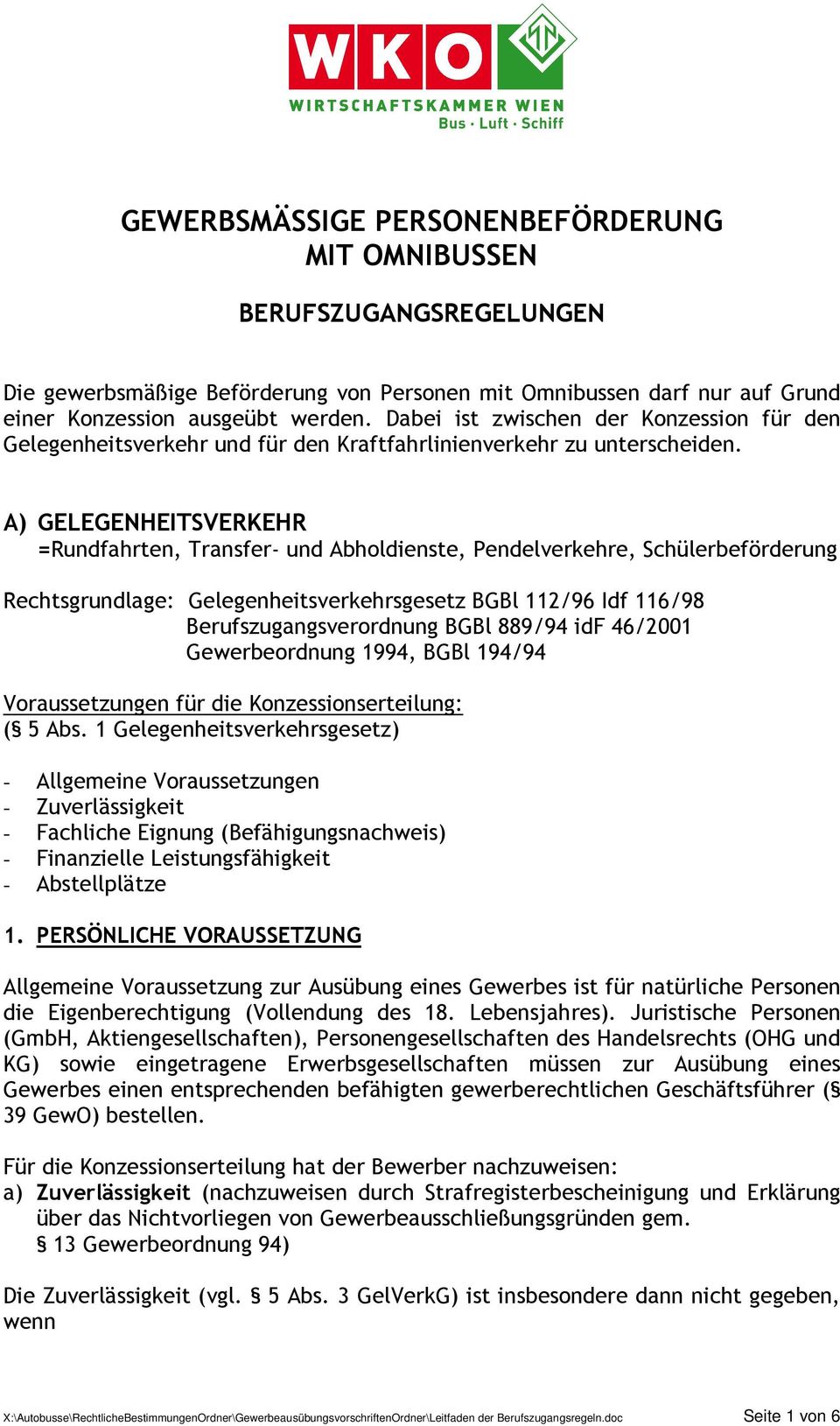 A) GELEGENHEITSVERKEHR =Rundfahrten, Transfer- und Abholdienste, Pendelverkehre, Schülerbeförderung Rechtsgrundlage: Gelegenheitsverkehrsgesetz BGBl 112/96 Idf 116/98 Berufszugangsverordnung BGBl