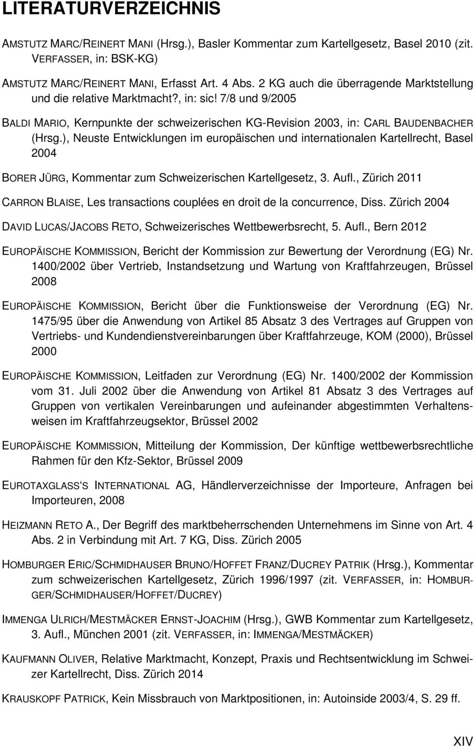 ), Neuste Entwicklungen im europäischen und internationalen Kartellrecht, Basel 2004 BORER JÜRG, Kommentar zum Schweizerischen Kartellgesetz, 3. Aufl.