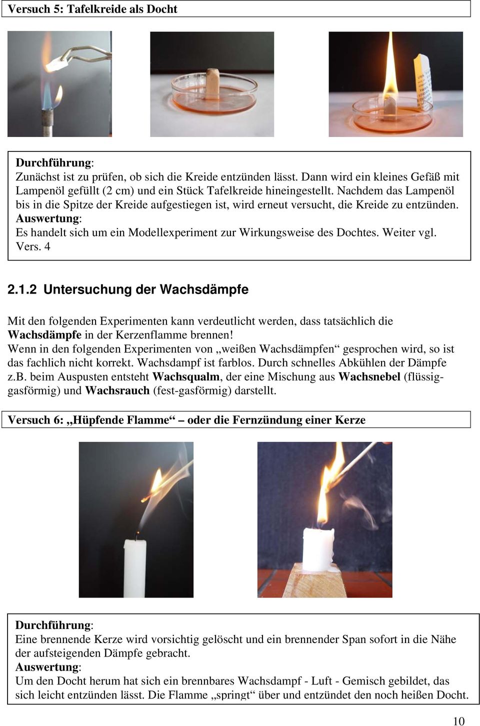 Vers. 4 2.1.2 Untersuchung der Wachsdämpfe Mit den folgenden Experimenten kann verdeutlicht werden, dass tatsächlich die Wachsdämpfe in der Kerzenflamme brennen!