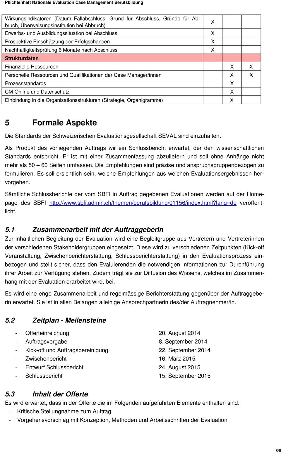 Datenschutz Einbindung in die Organisationsstrukturen (Strategie, Organigramme) 5 Formale Aspekte Die Standards der Schweizerischen Evaluationsgesellschaft SEVAL sind einzuhalten.