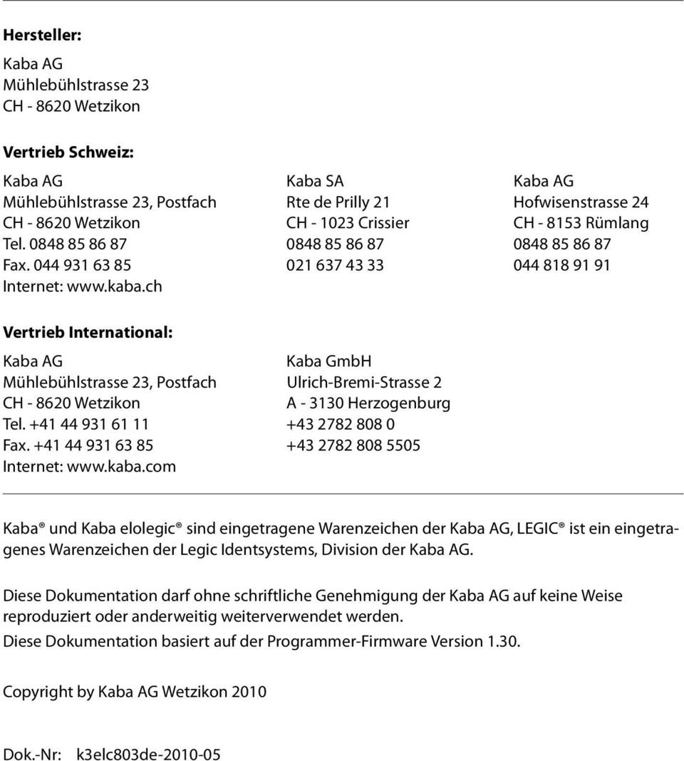 ch Vertrieb International: Kaba AG Kaba GmbH Mühlebühlstrasse 23, Postfach Ulrich-Bremi-Strasse 2 CH - 8620 Wetzikon A - 3130 Herzogenburg Tel. +41 44 931 61 11 +43 2782 808 0 Fax.