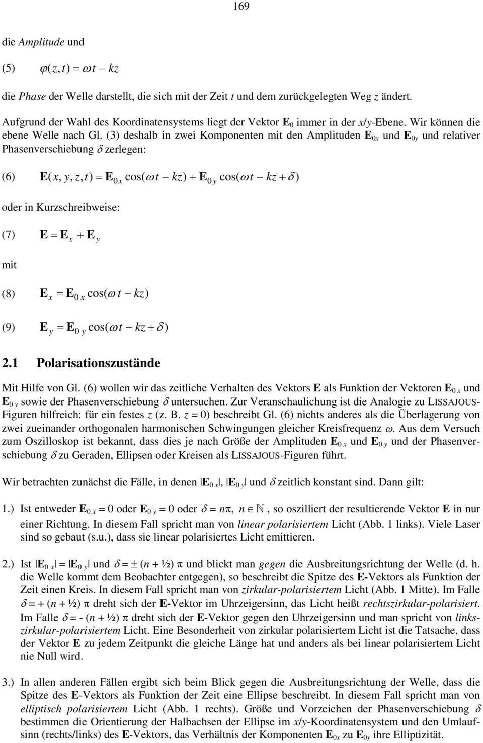 (3) deshalb in zwei Komponenten mit den Amplituden E 0x und E 0y und relativer Phasenverschiebung δ zerlegen: (6) E( x, y, z, t) = E0xcos( ωt kz) + E 0ycos( ωt kz + δ) oder in Kurzschreibweise: (7)