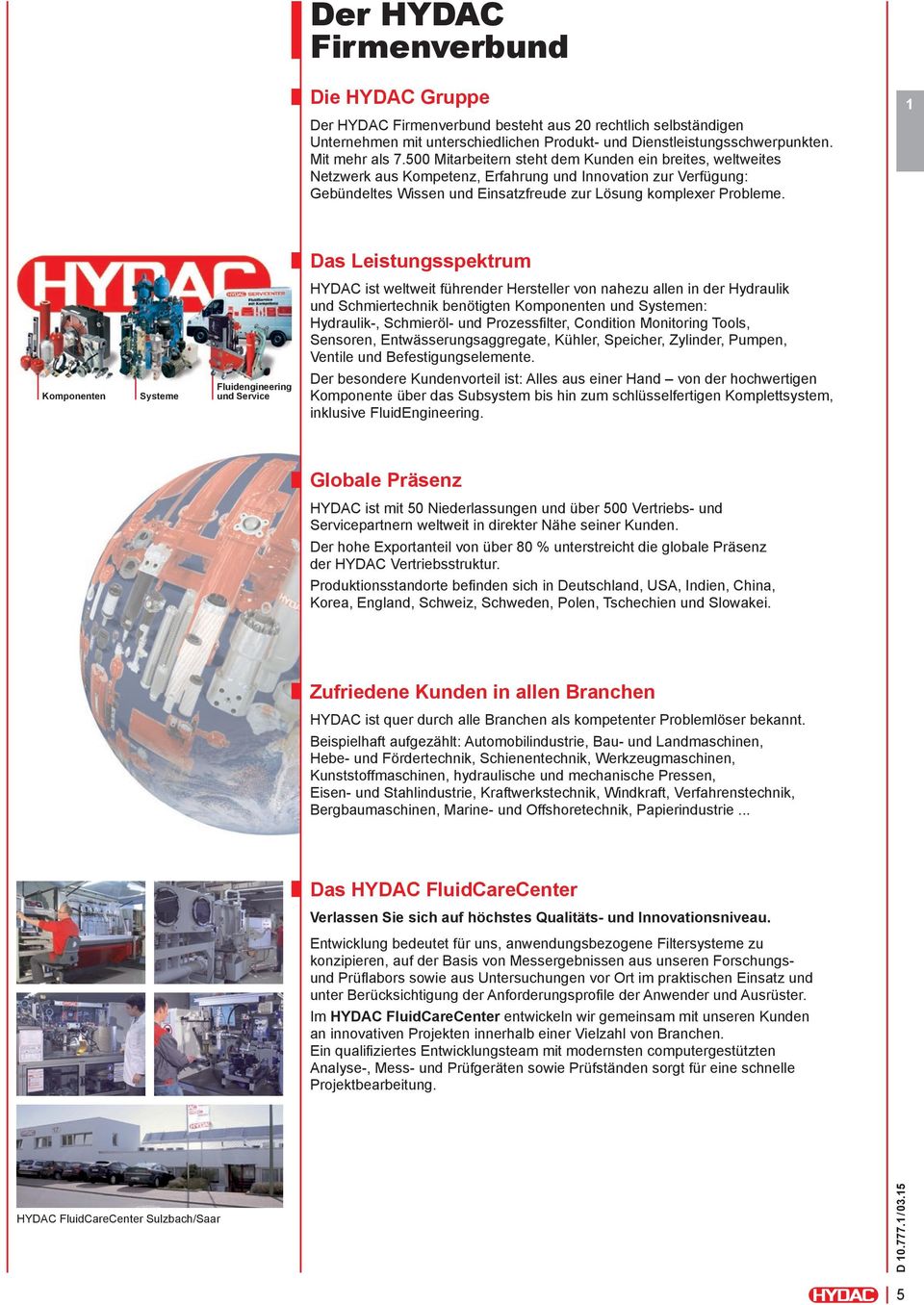 1 Das Leistungsspektrum HYDAC ist weltweit führender Hersteller von nahezu allen in der Hydraulik und Schmiertechnik benötigten Komponenten und Systemen: Hydraulik-, Schmieröl- und Prozessfi lter,