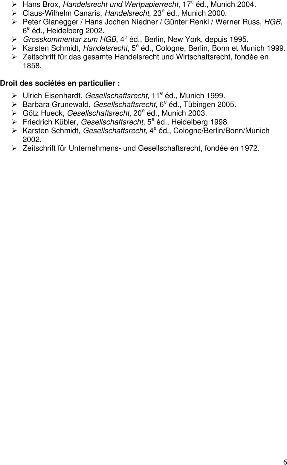 Karsten Schmidt, Handelsrecht, 5 e éd., Cologne, Berlin, Bonn et Munich 1999. Zeitschrift für das gesamte Handelsrecht und Wirtschaftsrecht, fondée en 1858.