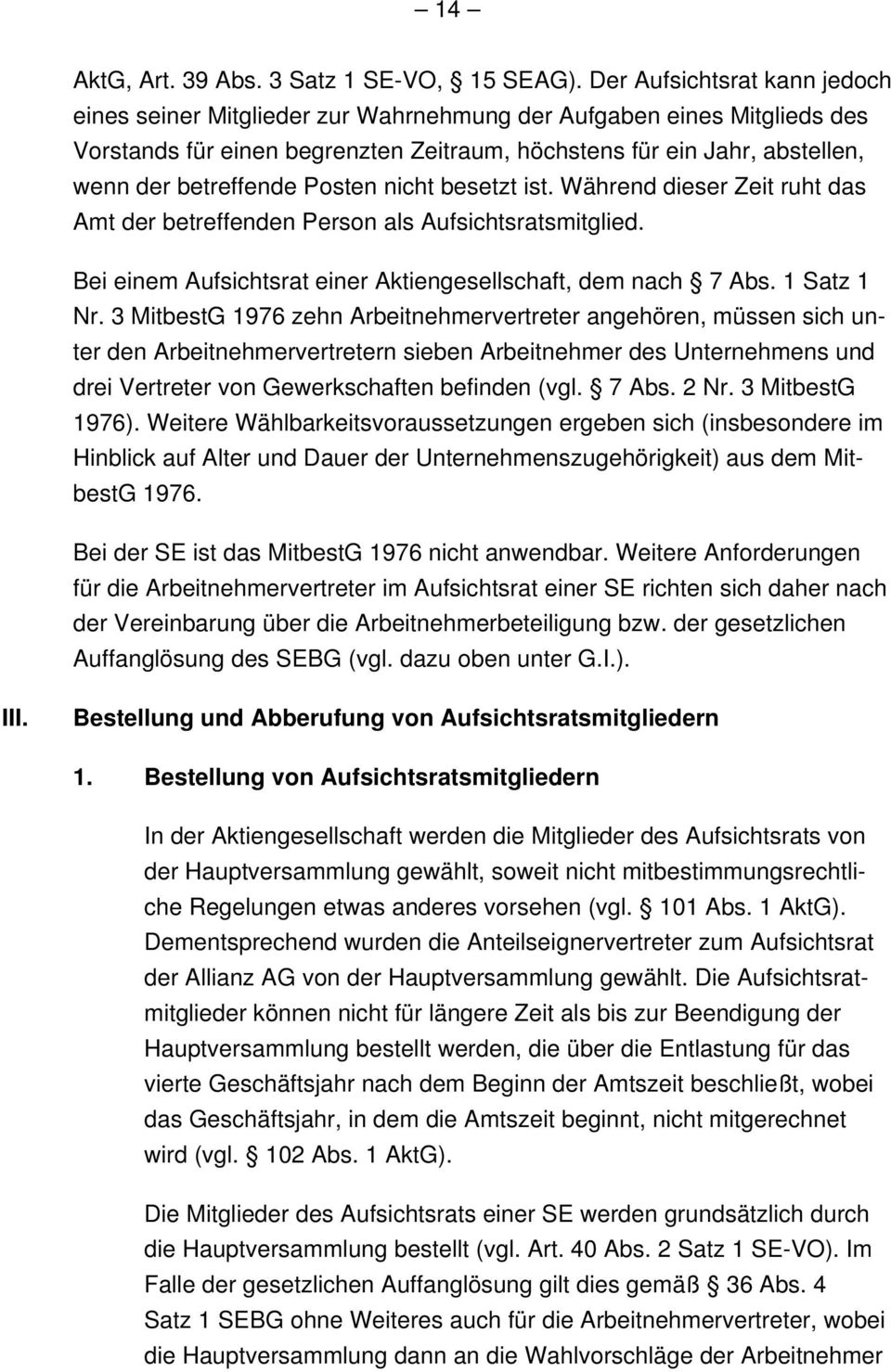 Posten nicht besetzt ist. Während dieser Zeit ruht das Amt der betreffenden Person als Aufsichtsratsmitglied. Bei einem Aufsichtsrat einer Aktiengesellschaft, dem nach 7 Abs. 1 Satz 1 Nr.