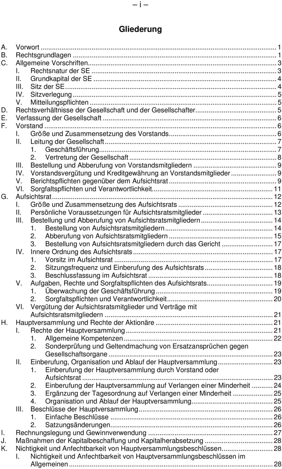 Leitung der Gesellschaft... 7 1. Geschäftsführung... 7 2. Vertretung der Gesellschaft... 8 III. Bestellung und Abberufung von Vorstandsmitgliedern... 9 IV.