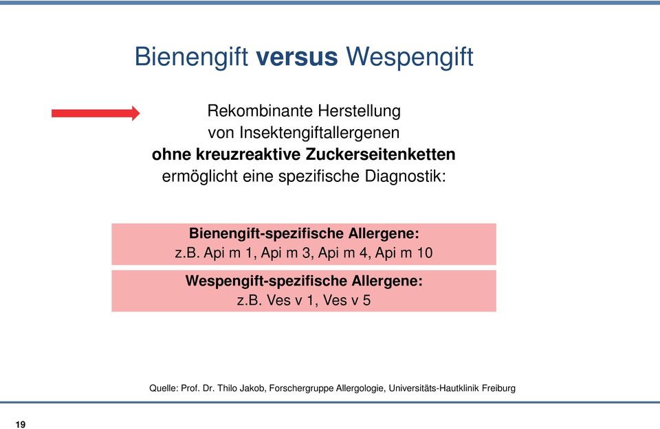 Allergene: z.b. Api m 1, Api m 3, Api m 4, Api m 10 Wespengift-spezifische Allergene: z.b. Ves v 1, Ves v 5 Quelle: Prof.