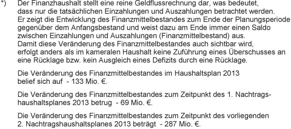 (Finanzmittelbestand) aus. Damit diese auch sichtbar wird, erfolgt anders als im kameralen Haushalt keine Zuführung eines es an eine Rücklage bzw.