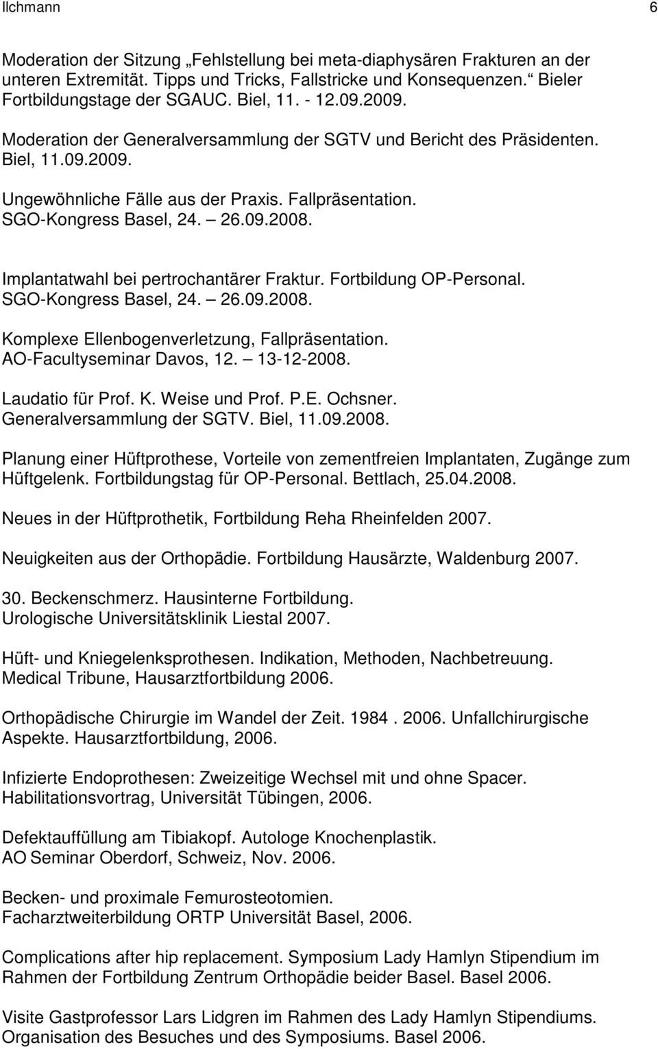 Implantatwahl bei pertrochantärer Fraktur. Fortbildung OP-Personal. SGO-Kongress Basel, 24. 26.09.2008. Komplexe Ellenbogenverletzung, Fallpräsentation. AO-Facultyseminar Davos, 12. 13-12-2008.