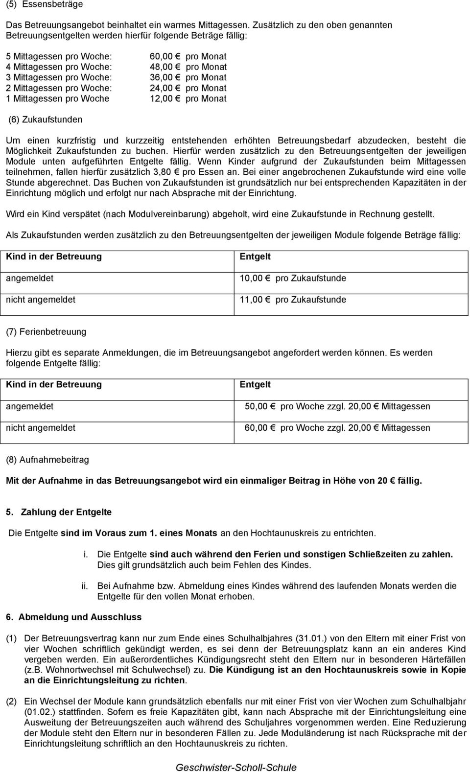 36,00 pro Monat 2 Mittagessen pro Woche: 24,00 pro Monat 1 Mittagessen pro Woche 12,00 pro Monat (6) Zukaufstunden Um einen kurzfristig und kurzzeitig entstehenden erhöhten Betreuungsbedarf