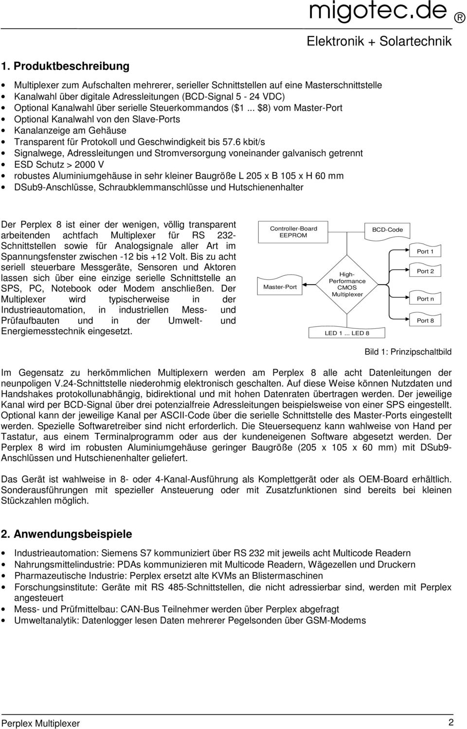 6 kbit/s Signalwege, Adressleitungen und Stromversorgung voneinander galvanisch getrennt ESD Schutz > 2000 V robustes Aluminiumgehäuse in sehr kleiner Baugröße L 205 x B 105 x H 60 mm