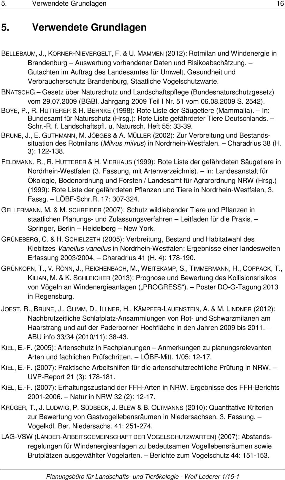 BNATSCHG Gesetz über Naturschutz und Landschaftspflege Bundesnaturschutzgesetz) vom 29.07.2009 BGBl. Jahrgang 2009 Teil I Nr. 51 vom 06.08.2009 S. 2542). BOYE, P., R. HUTTERER & H.