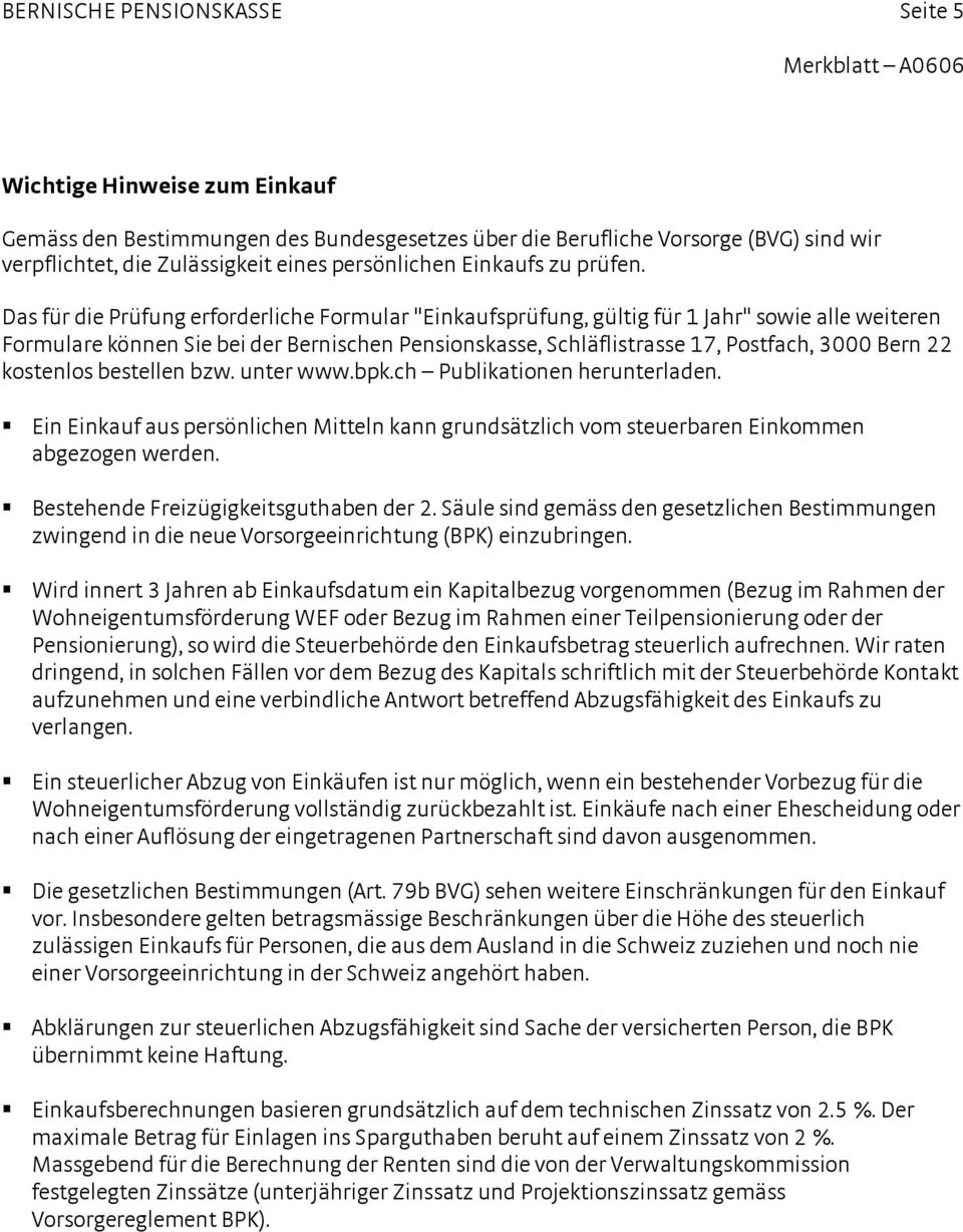 Das für die Prüfung erforderliche Formular "Einkaufsprüfung, gültig für 1 Jahr" sowie alle weiteren Formulare können Sie bei der Bernischen Pensionskasse, Schläflistrasse 17, Postfach, 3000 Bern 22