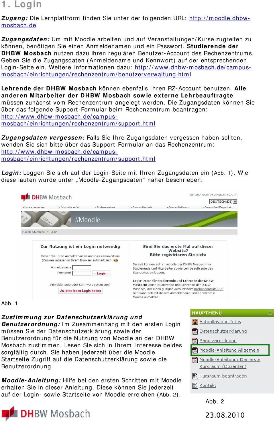 Studierende der DHBW Mosbach nutzen dazu ihren regulären Benutzer-Account des Rechenzentrums. Geben Sie die Zugangsdaten (Anmeldename und Kennwort) auf der entsprechenden Login-Seite ein.