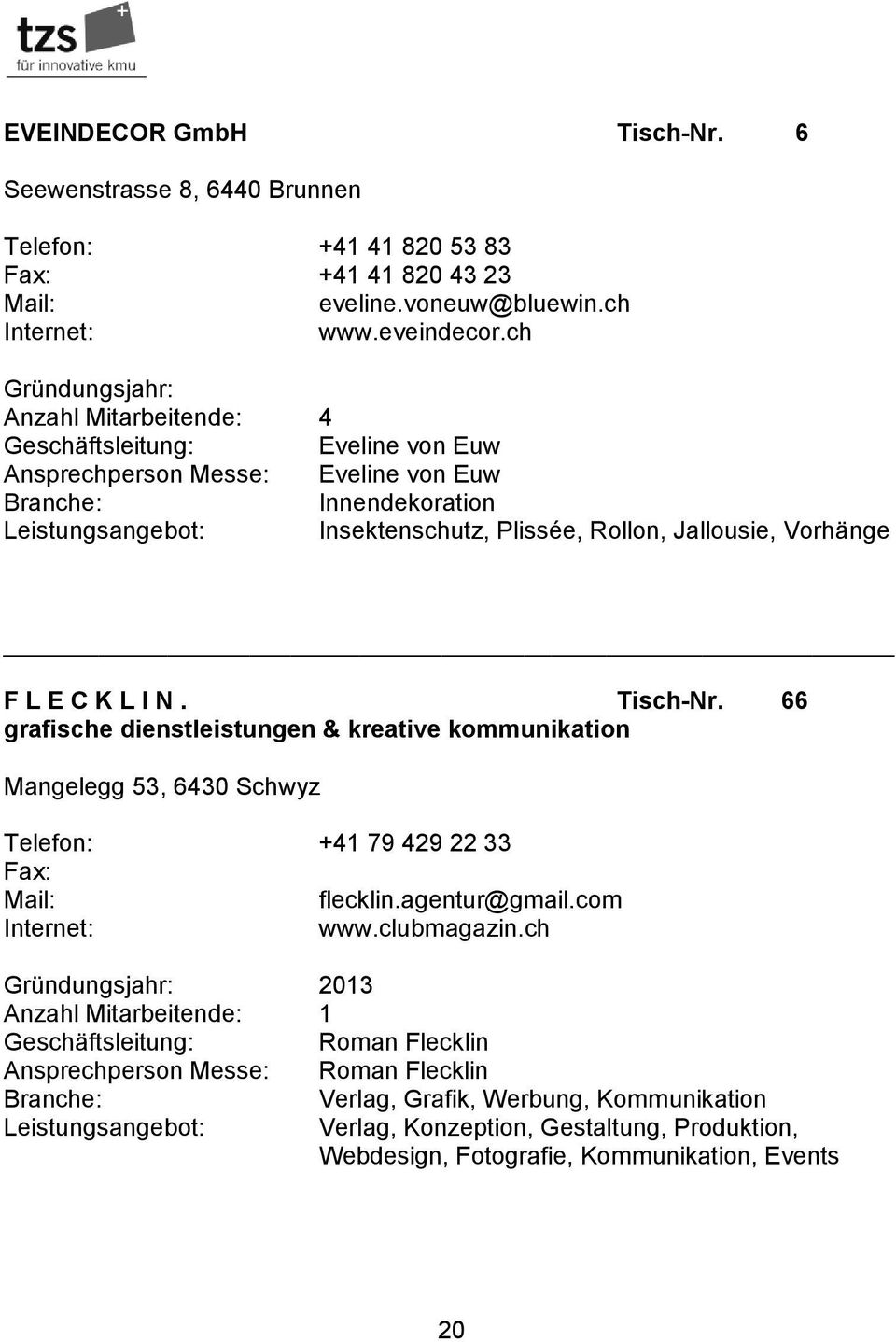 C K L I N. Tisch-Nr. 66 grafische dienstleistungen & kreative kommunikation Mangelegg 53, 6430 Schwyz Telefon: +41 79 429 22 33 Fax: flecklin.agentur@gmail.com www.clubmagazin.