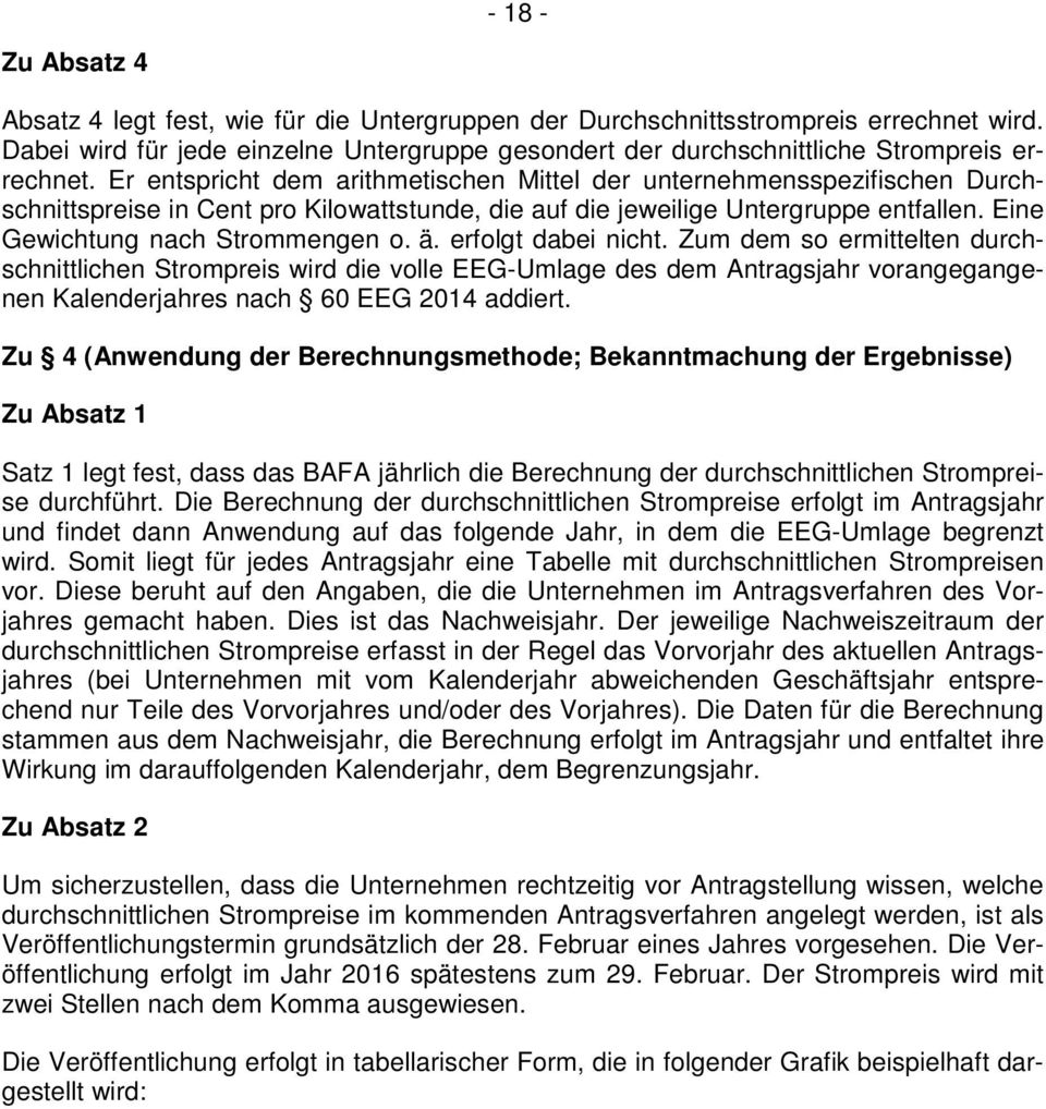 Er entspricht dem arithmetischen Mittel der unternehmensspezifischen Durchschnittspreise in Cent pro Kilowattstunde, die auf die jeweilige Untergruppe entfallen. Eine Gewichtung nach Strommengen o. ä.