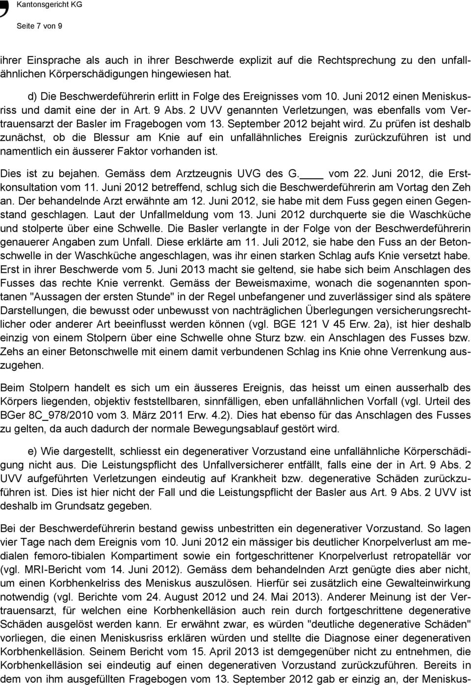 2 UVV genannten Verletzungen, was ebenfalls vom Vertrauensarzt der Basler im Fragebogen vom 13. September 2012 bejaht wird.