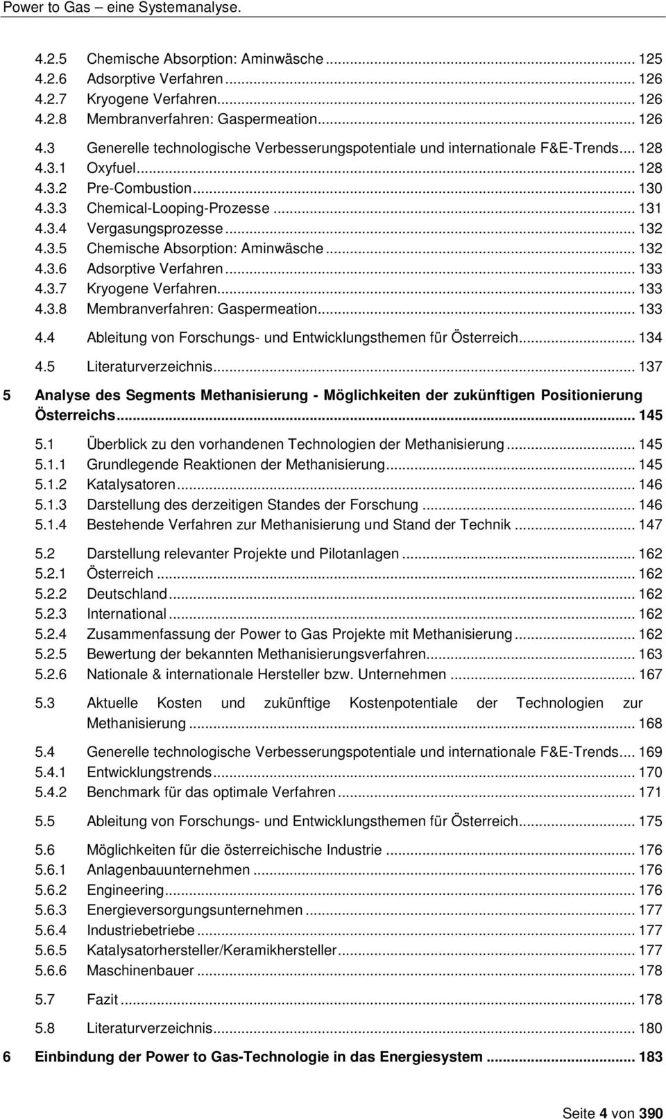 .. 133 4.3.7 Kryogene Verfahren... 133 4.3.8 Membranverfahren: Gaspermeation... 133 4.4 Ableitung von Forschungs- und Entwicklungsthemen für Österreich... 134 4.5 Literaturverzeichnis.