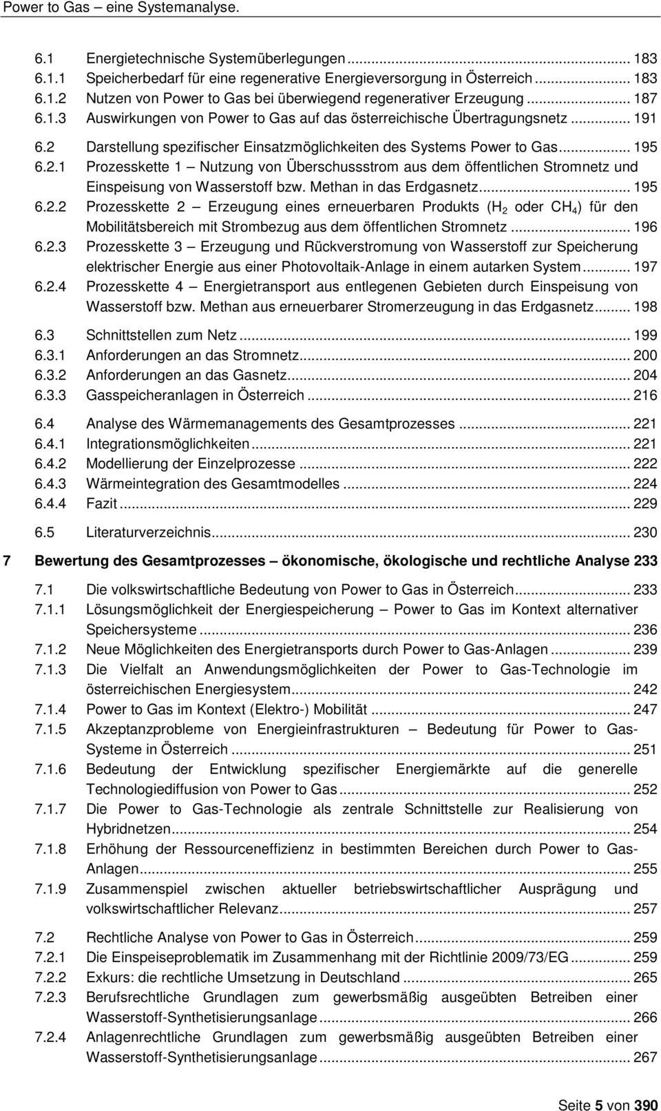 Darstellung spezifischer Einsatzmöglichkeiten des Systems Power to Gas... 195 6.2.1 Prozesskette 1 Nutzung von Überschussstrom aus dem öffentlichen Stromnetz und Einspeisung von Wasserstoff bzw.